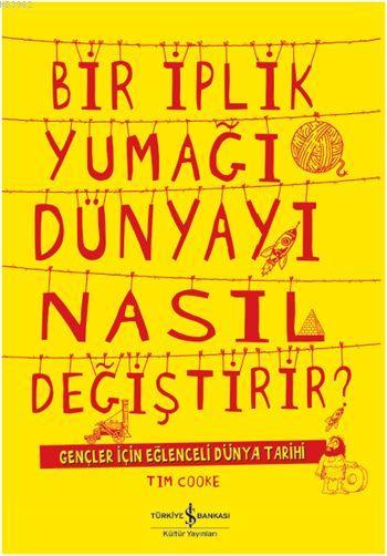 Bir İplik Yumağı Dünyayı Nasıl Değiştirir?; Gençler için Eğlenceli Dünya Tarihi