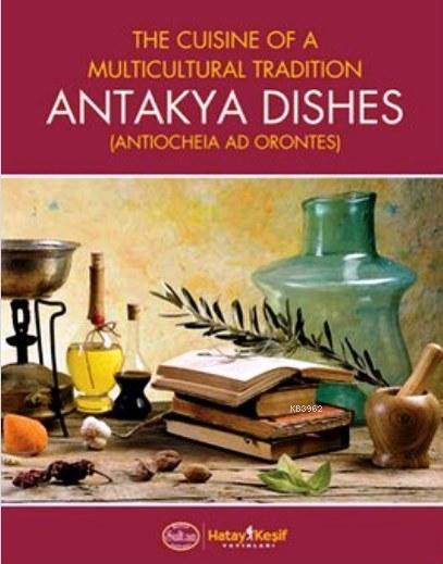 Antakya Dishes (Ciltli); The Cuisine of a Multicultural Tradition
