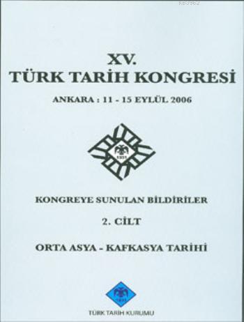 XV. Türk Tarih Kongresi 2. Cilt; Orta Asya - Kafkasya Tarihi
