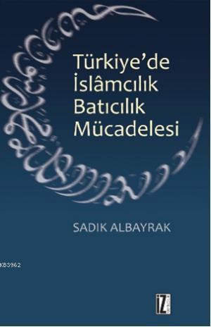 Türkiye'de İslamcılık Batıcılık Mücadelesi