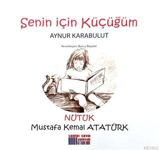 Senin İçin Küçüğüm - Nutuk Mustafa Kemal Atatürk