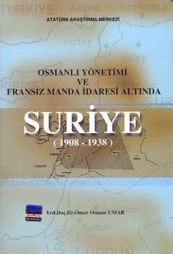 Osmanlı Yönetimi ve Fransız Manda İdaresi Altında Suriye (1908 - 1938)