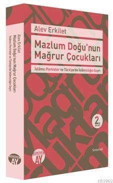 Mazlum Doğu'nun Mağrur Çocukları; İslâmcı Portreler ve Türkiye'de İslâmcılığın Seyri