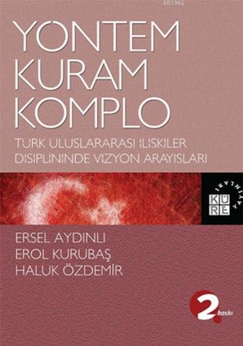 Yöntem, Kuram, Komplo; Türk Uluslararası İlişkiler Disiplininde Vizyon Arayışları
