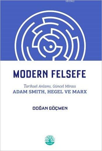 Modern Felsefe; Tarihsel Anlamı, Güncel Mirası, Adam Smith,Hegel ve Marx