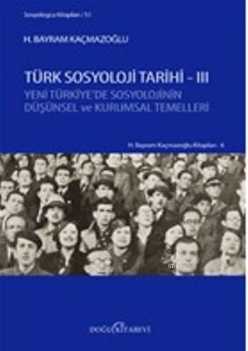 Türk Sosyoloji Tarihi -3; Yeni Türkiye'de Sosyolojinin Düşünsel ve Kurumsal Temelleri