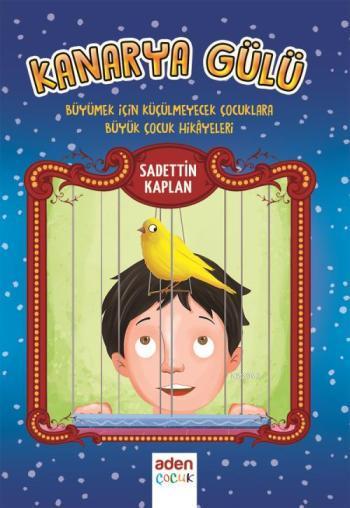 Kanarya Gülü; Büyümek İçin Küçülmeyecek Çocuklara Büyük Çocuk Hikayeleri