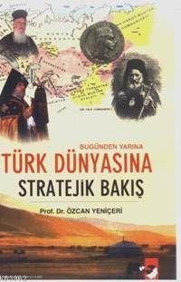 Bugünden Yarına Türk Dünyasına Stratejik Bakış