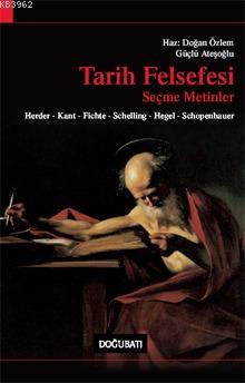 Tarih Felsefesi Seçme Metinler; Herder, Kant, Fıchte, Schellıng, Hegel, Schopenhauer