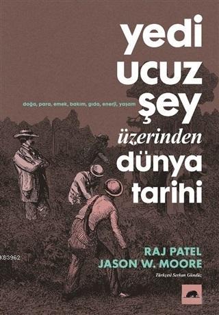 Yedi Ucuz Şey Üzerinden Dünya Tarihi; Doğa, Para, Ekmek, Bakım, Gıda, Enerji, Yaşam