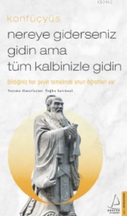 Nereye Giderseniz Gidin Ama Tüm Kalbinizle Gidin; Bildiğiniz Her Şeyin Temelinde Onun Öğretileri Var