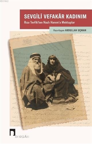 Sevgili Vefakar Kadınım; Rıza Tevfik'ten Nazlı Hanım'a Mektuplar