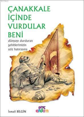 Çanakkale İçinde Vurdular Beni; Dünyayı Durduran Şehitlerimizin Aziz Hatırasına