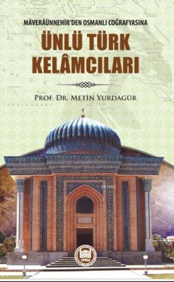 Ünlü Türk Kelamcıları; Maveraünnehir'den Osmanlı Coğrafyasına