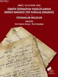 Türkiye İştirakiyun Teşkilatlarının Birinci Kongresi (Tkp Kuruluş Kongresi); Bakü / 10-16 Eylül 1920 Tutanaklar Belgeler