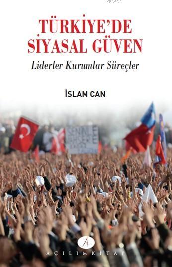 Türkiye'de Siyasal Güven; Liderler Kurumlar Süreçler