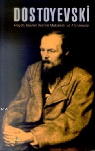 Dostoyevski; Hayatı Eserleri Üzerine Makaleler ve Aforizmalar