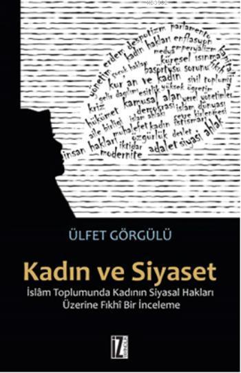 Kadın ve Siyaset; İslâm Toplumunda Kadının Siyasal Hakları Üzerine Fıkhî Bir İnceleme