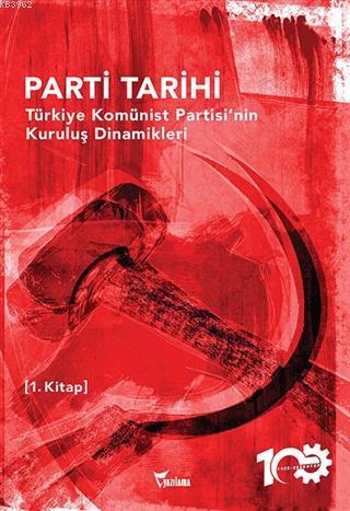 Parti Tarihi - Türkiye Komünist Partisi'nin Kuruluş Dinamikleri
