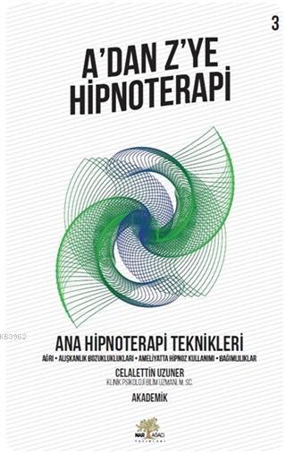 Ana Hipnoterapi Teknikleri - A'dan Z'ye Hipnoterapi (3. Kitap) Ağrı - Alışkanlık Bozukluklukları - Ameliyatta Hipnoz Kullanımı - Bağımlılıklar