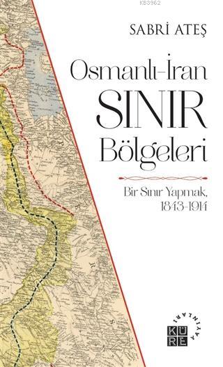Osmanlı-İran Sınır Bölgeleri; Bir Sınır Yapmak, 1843-1914