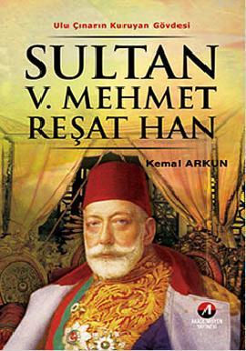 Sultan V. Mehmet Reşat Han; 35.Osmanlı Padişahı 100. İslam Halifesi
