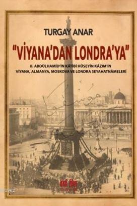 Viyana'dan Londra'ya; II Abdülhamid'in Kâtibi Hüseyin Kâzım'ın Viyana, Almanya, Moskova Seyahatnâmeleri