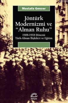 Jöntürk Modernizmi ve "Alman Ruhu"; 1908-1918 Dönemi Türk-alman İlişkileri ve Eğitim