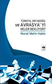 Türkiye, Ortadoğu ve Avrasya´yı Neler Bekliyor?