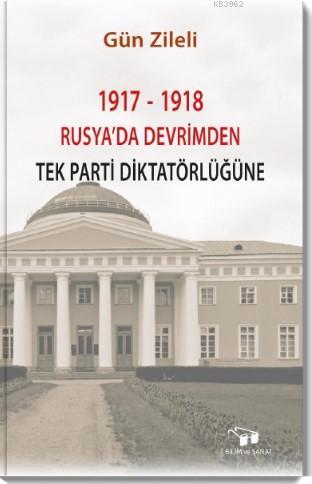 1917 - 1918 Rusya'da Devrimden Tek Parti Diktatörlüğüne