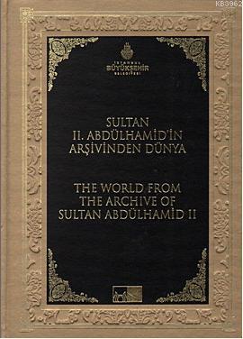 Sultan 2. Abdülhamid'in Arşivinden Dünya; The World From The Archive Of Sultan Abdülhamid 2