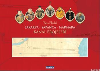 Beş Asırlık Sakarya - Sapanca - Marmara Kanal Projeleri