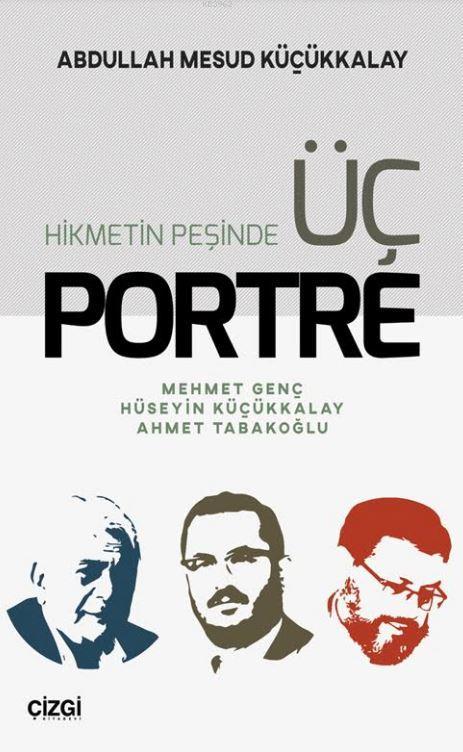 Hikmetin Peşinde Üç Portre; Mehmet Genç Hüseyin Küçükkalay Ahmet Tabakoğlu