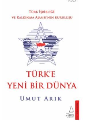 Türk'e Yeni Bir Dünya; Türk İşbirliği ve Kalkınma Ajansı'nın Kuruluşu