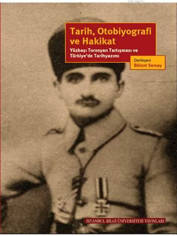 Tarih, Otobiyografi ve Hakikat; Yüzbaşı Torosyan Tartışması ve Türkiye'de Tarihyazımı