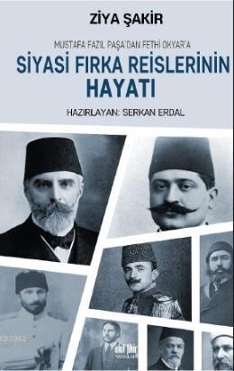 Siyasi Fırka Reislerinin Hayatı; Mustafa Fazıl Paşa'dan Fethi Okyar'a