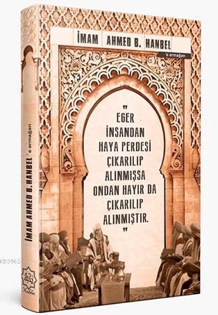 İmam Ahmed B. Hanbel'e Armağan (Ajanda); "Eğer İnsandan Haya Perdesi Çıkarılıp Alınmışsa Ondan Hayır Da Çıkarılıp Alınmıştır."