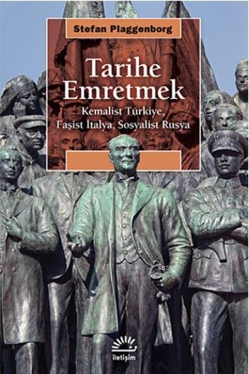 Tarihe Emretmek; Kemalist Türkiye, Faşist İtalya, Sosyalist Rusya