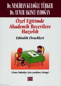 Özel Eğitimde Temel Akademik Becerilere Hazırlık: Etkinlik Örnekleri; (Ana Babalar İçin Yardımcı Kitap)