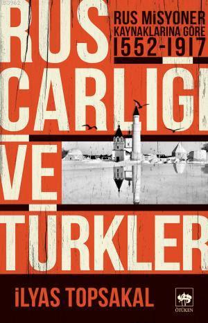 Rus Çarlığı ve Türkler; Rus Misyoner Kaynaklarına Göre 1552 - 1917