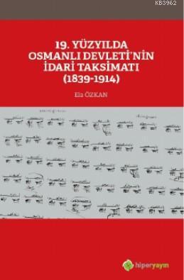 19 Yüzyılda Osmanlı Devleti'nin İdari Taksimatı (1839-1914)