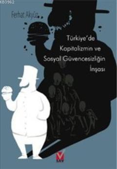 Türkiye'de Kapitalizmin ve Sosyal Güvencesizliğin İnşası