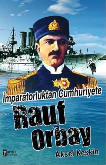 İmparatorluktan Cumhuriyete  Rauf Orbay