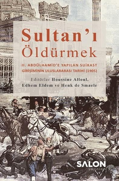 Sultan'ı Öldürmek; 2. Abdülhamid'e Yapılan Suikast Girişiminin Uluslararası Tarihi (1905)