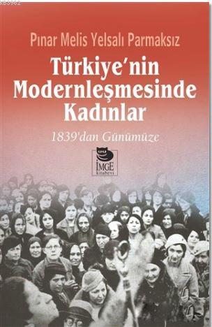 Türkiye'nin Modernleşmesinde Kadınlar; 1839'dan Günümüze