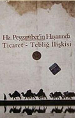 Hz. Peygamber'in Hayatında Ticaret Tebliğ İlişkisi