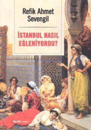 İstanbul Nasıl Eğleniyordu?