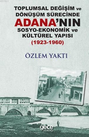 Toplumsal Değişim ve Dönüşüm Sürecinde Adana'nın Sosyo-Ekonomik Kültürel Yapısı; 1923-1960
