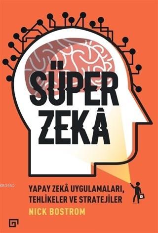 Süper Zeka; Yapay Zeka Uygulamaları Tehlikeler ve Stratejiler