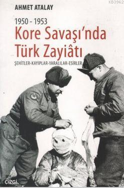 1950-1953 Kore Savaşı'nda Türk Zayiatı; Şehitler - Kayıplar - Yaralılar - Esirler